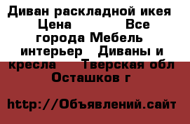 Диван раскладной икея › Цена ­ 8 500 - Все города Мебель, интерьер » Диваны и кресла   . Тверская обл.,Осташков г.